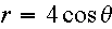 $r=4\cos \theta $