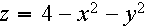 $z=4-x^{2}-y^{2} $